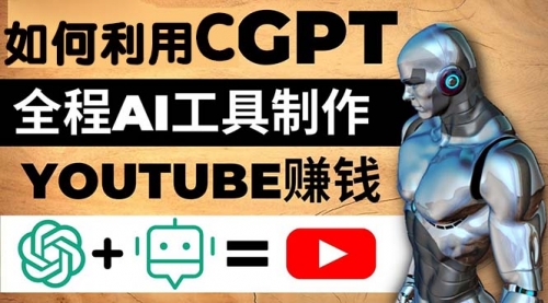 如何全程利用CGPT和AI工具自动化制作YouTube视频，月10000美元以上